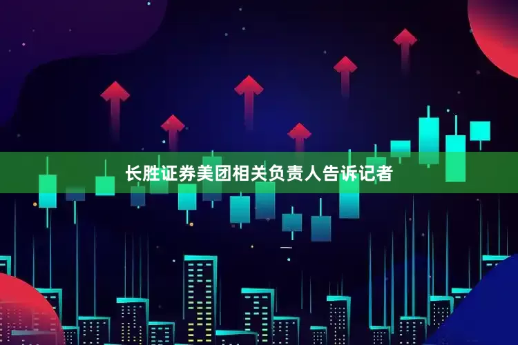 长胜证券美团相关负责人告诉记者