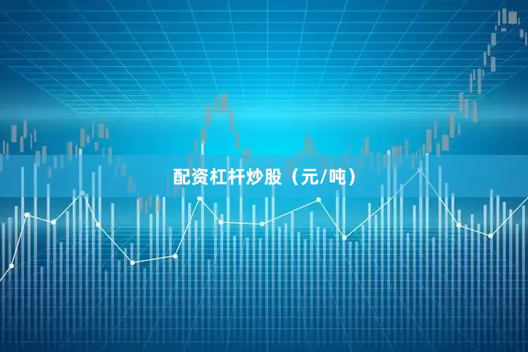 配资杠杆炒股（元/吨）