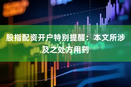 股指配资开户特别提醒：本文所涉及之处方用药
