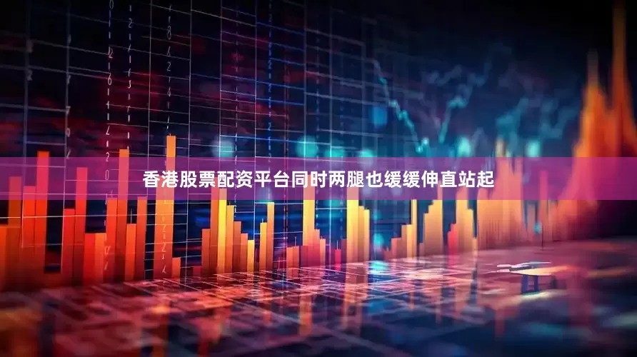 香港股票配资平台同时两腿也缓缓伸直站起