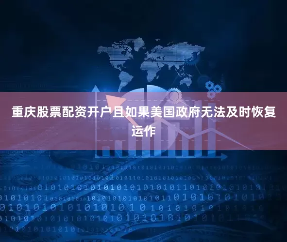 重庆股票配资开户且如果美国政府无法及时恢复运作