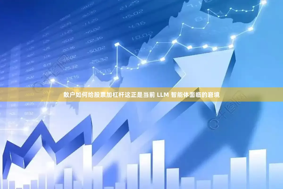 散户如何给股票加杠杆这正是当前 LLM 智能体面临的窘境