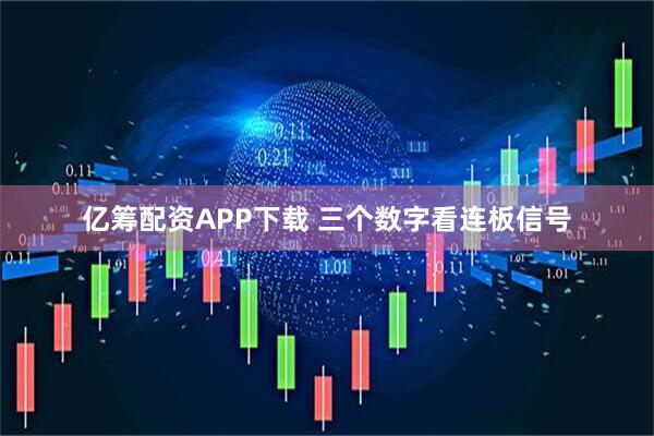 亿筹配资APP下载 三个数字看连板信号
